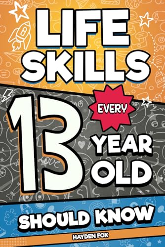Life Skills Every 13 Year Old Should Know: An Essential Book For Teen Boys and Girls To Unlock Their Secret Superpowers and Be Successful, Healthy, and Happy (Life Skills Every Kid Should Know)