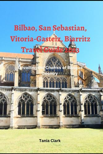 Bilbao, San Sebastian, Victoria-Gasteiz, Biarritz Travel Guide 2023 : Unveiling the Charms of Basque Country