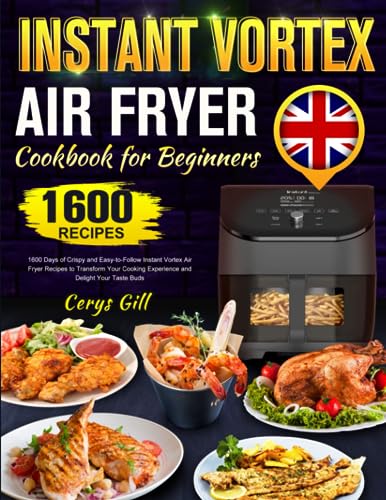 Instant Vortex Air Fryer Cookbook for Beginners 2023: 1600 Days of Crispy and Easy-to-Follow Instant Vortex Air Fryer Recipes to Transform Your Cooking Experience and Delight Your Taste Buds