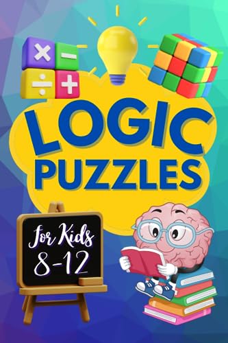 Logic Puzzles for Kids 8-12: Challenging and Fun Logic Grids, Brain Teasers, and Other Puzzles to Improve Logic Skills while Having a Blast (Logic Games for Smart Kids)