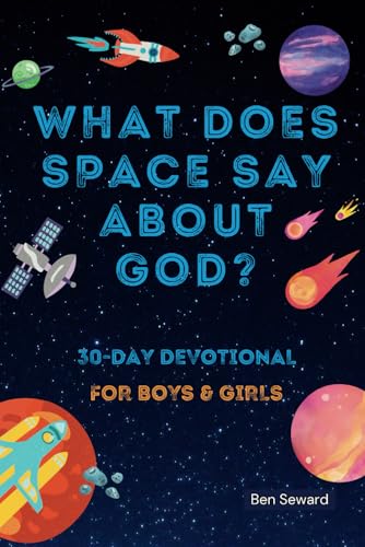 What Does Space Say about God? : 30-Day Bible Devotional for Boys and Girls Guided Reflection with an Adventure Exploration Theme and Fun Space Facts