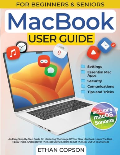 Macbook User Guide : An Easy, Step-By-Step Guide on Mastering the Usage of Your New MacBook. Learn the Best Tips and Tricks, and Discover the Most Useful Secrets to Get the Max Out of Your Device