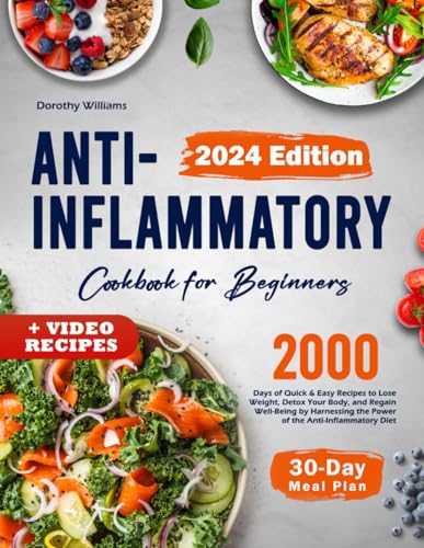 Anti Inflammatory Cookbook for Beginners : 2000 Days of Quick and Easy Recipes to Lose Weight, Detox Your Body, and Regain Well-Being by Harnessing the Power of the Anti-Inflammatory Diet