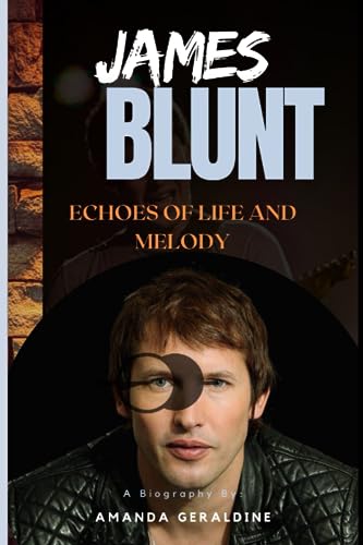 James Blunt: Echoes of Life and Melody (A Biography)
