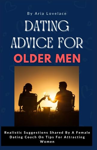 DATING ADVICE FOR OLDER MEN: Realistic Suggestions Shared By A Female Dating Coach On Tips For Attracting Women