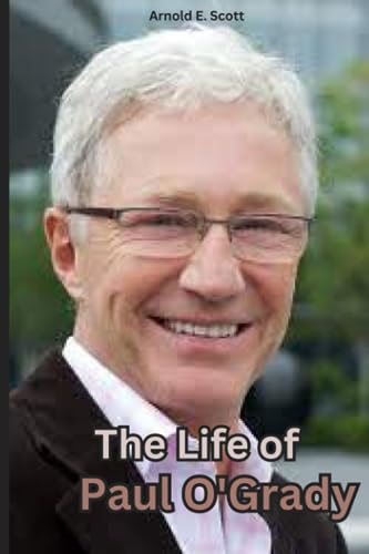 The life of Paul O'Grady: The Complete Biography, Career and Legacy of Paul O'Grady (True Life Story And Biography Of Saints)