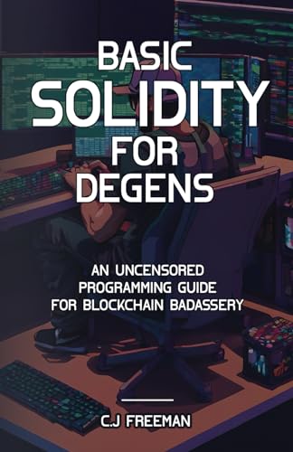 BASIC SOLIDITY FOR DEGENS: An Uncensored Programming Guide for Blockchain Badassery
