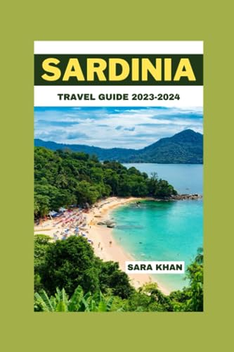 SARDINIA TRAVEL GUIDE 2023-2024: Sardinia Uncovered: Your Ultimate Handbook to Exploring Beaches, Culture, Cuisine, practical guide to Mediterranean vacation (SARA KHAN TRAVEL GUIDE BOOKS)