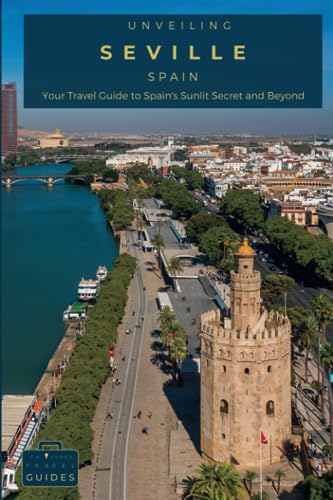 Unveiling Seville: Your Travel Guide to Spain's Sunlit Secret and Beyond: Explore Flamenco Rhythms, Moorish Marvels, and Culinary Delights in the Heart of Andalusia (Spain Unveiled)