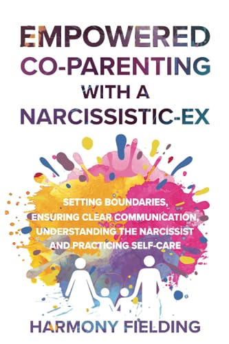 Empowered Co-Parenting With A Narcissistic-Ex: Setting Boundaries, Ensuring Clear Communication, Understanding the Narcissist and Practicing Self-Care (New Perspectives)