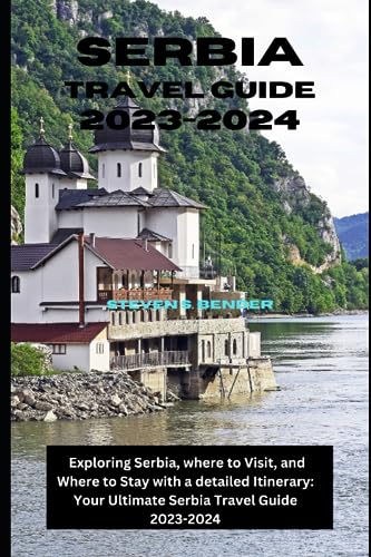 Serbia Travel Guide 2023-2024: Exploring Serbia, where to Visit, and Where to Stay with a detailed Itinerary: Your Ultimate Serbia Travel Guide 2023-2024 (Travel master guide)