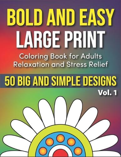 Bold and Easy Large Print Coloring Book for Adults Relaxation and Stress Relief Vol. 1