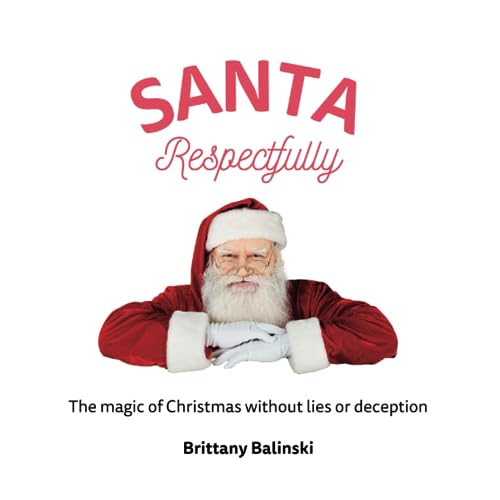 Santa, Respectfully: A challenge to the traditional concept of Santa: how we maintain the magic of Christmas without lies or deception.