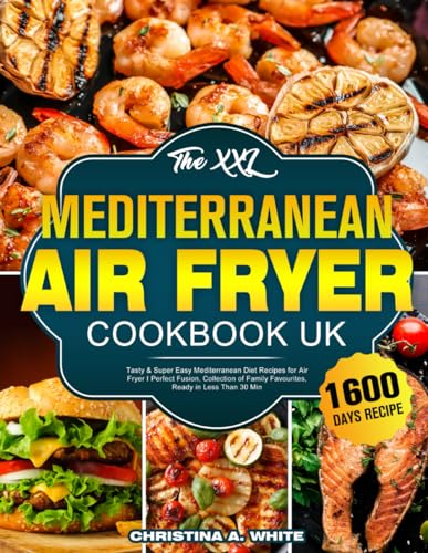 XXL Mediterranean Air Fryer Cookbook : Tasty and Super Easy Mediterranean Diet Recipes for Air Fryer I Perfect Fusion, Collection of Family Favourites, Ready in Less Than 30 Min