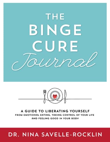 The Binge Cure Journal: A Guide to Liberating Yourself from Emotional Eating, Taking Control of Your Life and Feeling Good in Your Body