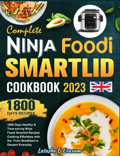 Complete Ninja Foodi Smartlid Cookbook 2023 : 1800 Days Healthy and Time-Saving Ninja Foodi Smartlid Recipes Cooking Effortless with the from Breakfast to Dessert Everyday