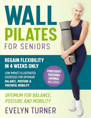 5-Minute Wall Pilates for Seniors: Your 4-Week Journey to Regain Flexibility. Low Impact Illustrated Exercises for Optimum Balance, Resilient Posture, and Youthful Mobility (Healthy Living)
