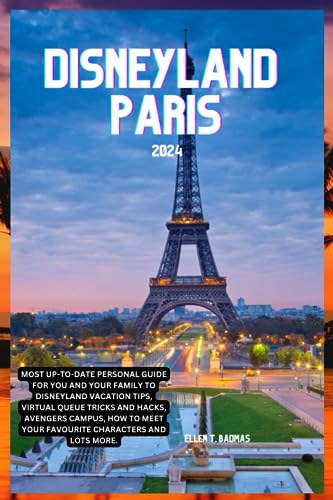 DISNEYLAND PARIS 2024: Most Up-to-date Personal Guide for You and Your Family to Disneyland Vacation Tips, Virtual Queue Tricks and Hacks, Avengers Campus, How to Meet Your Favourite Characters.