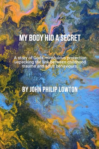 My body hid a secret: A story of Gods miraculous protection unpacking the link between childhood trauma and adult behaviours