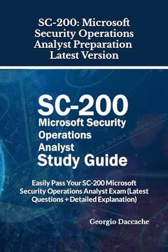 SC-200: Microsoft Security Operations Analyst Preparation - Latest Version: Easily Pass Your SC-200 Microsoft Security Operations Analyst Exam (Latest ... Exams Preparation Books - NEW & EXCLUSIVE)