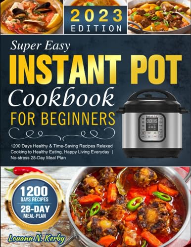 Super Easy Instant Pot Cookbook for Beginners : 1200 Days Healthy and Time-Saving Recipes Relaxed Cooking to Healthy Eating, Happy Living Everyday No-Stress 28-Day Meal Plan