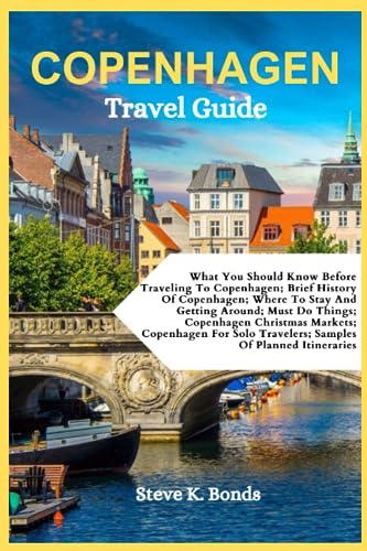 Copenhagen Travel Guide: What You Should Know Before Traveling To Copenhagen; Brief History Of Copenhagen; Where To Stay And Getting Around; Must Do ... Markets; Fo (Comprehensive Travel Guides)