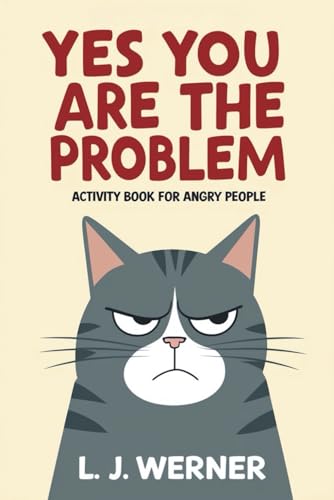 Yes you are the problem: a funny activity book for angry people (funny gag gift for friends, family and colleagues)