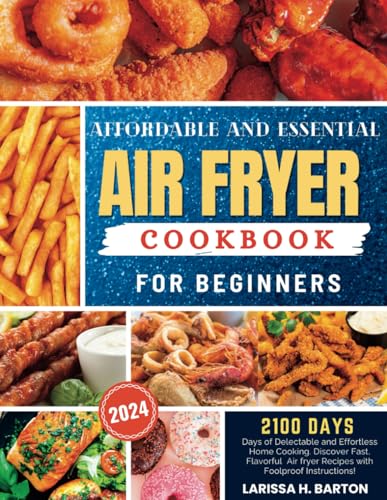 AIR FRYER COOKBOOK FOR BEGINNERS: 2100 Days of Delectable and Effortless Home Cooking. Discover Fast, Flavorful Air fryer Recipes with Foolproof Instructions!