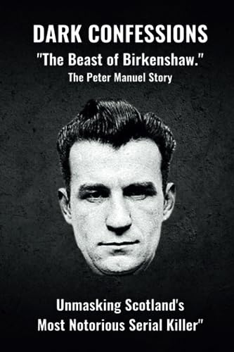 Dark Confessions: The Beast of Birkenshaw. The Peter Manuel Story