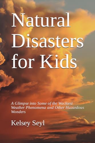 Natural Disasters for Kids: A Glimpse into Some of the Wackiest Weather Phenomena and Other Hazardous Wonders (Science For Kids)