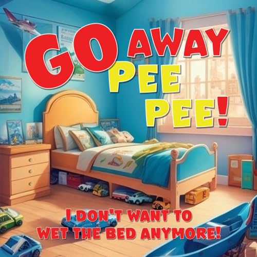 Go away pee pee! I don't want to wet the bed anymore!: Fairy Tale For Children Aged 4-10 Who Are Dealing With Bedwetting Issues And Are Ashamed of This Situation