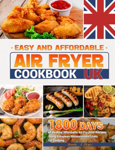 Easy and Affordable Air Fryer Cookbook UK: 1800 Days of Healthy Affordable Air Fry Over Recipes Using European Measurement Units for Cooking