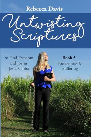 Untwisting Scriptures to Find Freedom and Joy in Jesus Christ: Book 5 Brokenness & Suffering
