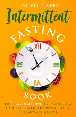 Intermittent Fasting Book: The Proven Method For Achieving Longevity, Efficient Weight Loss And Optimal Health (Holistic Health Series)