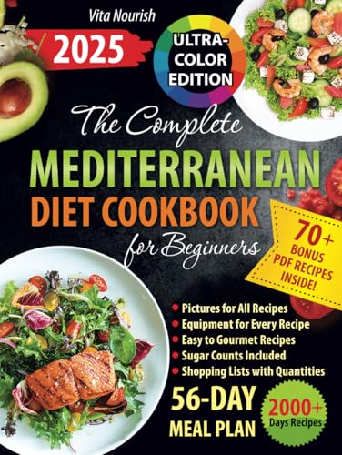 Complete Mediterranean Diet Cookbook for Beginners: Refresh Your Food and Lifestyle with Delectable Dishes, Full-Color Pictures for Every Recipe, a 56-Day Meal Plan, and Weekly Shopping Lists