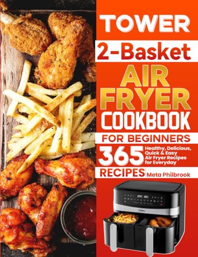 Tower 2-Basket Air Fryer Cookbook for Beginners : 365 Healthy, Delicious, Quick and Easy Air Fryer Recipes for Everyday