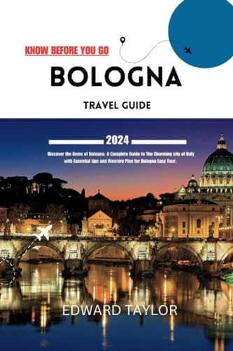BOLOGNA TRAVEL GUIDE 2024: Discover the Gems of Bologna: A Complete Guide to The Charming city of Italy with Essential tips and Itinerary Plan for Bologna Easy Tour. (TRAVELER'S GUIDE BOOK SERIES)