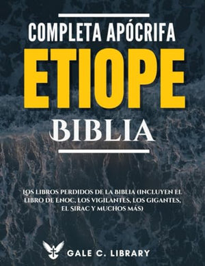 Biblia Etíope Apócrifa Completa(Anotado): Los Libros Perdidos De La Biblia (Incluyen El Libro De Enoc, Los Vigilantes, Los Gigantes, El Sirac Y Muchos Más)