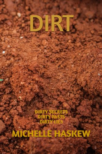 DIRT: DIRTY SECRETS DIRTY PASTS DIRTY LIES