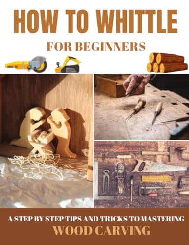 How To Whittle For Beginners : A Step-By-Step Tips And Tricks To Mastering Wood Carving