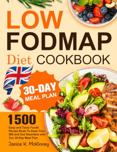 Low-FODMAP Diet Cookbook UK: 1500 Easy and Tasty Foods Recipe Book To Ease Your IBS and Gut Disorders with Our 30-Day Meal Plan
