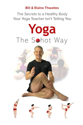 The Sohot Way: The Secrets to a Healthy Body Your Yoga Teacher Isn’t Telling You