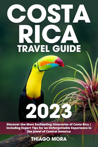 Costa Rica Travel Guide : Discover the Most Enchanting Itineraries of Costa Rica Including Expert Tips for an Unforgettable Experience in the Jewel of Central America