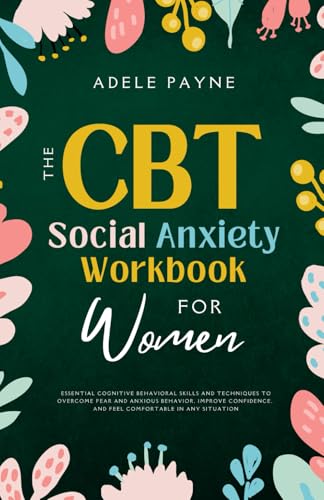 The CBT Social Anxiety Workbook for Women: Essential Cognitive Behavioral Skills and Techniques to Overcome Fear and Anxious Behavior, Improve ... Comfortable in Any Situation (Cbt solutions)