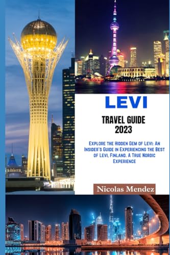 LEVI TRAVEL GUIDE 2023: Explore the Hidden Gem of Levi: An Insider's Guide in Experiencing the Best of Levi, Finland. A True Nordic Experience (The Epic Destinations Series)