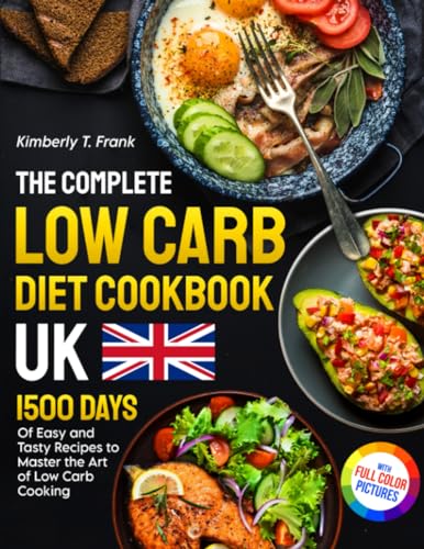 The Complete Low Carb Diet Cookbook UK: 1500 Days of Easy and Tasty Recipes to Master the Art of Low Carb Cooking?Full Color Edition
