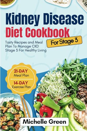 Kidney Disease Diet Cookbook For Stage 3: Tasty Recipes and Meal Plan To Manage CKD Stage 3 For Healthy Living. 21-Day Meal Plan and 14-Day Exercise Plan (Healthy Kidneys)