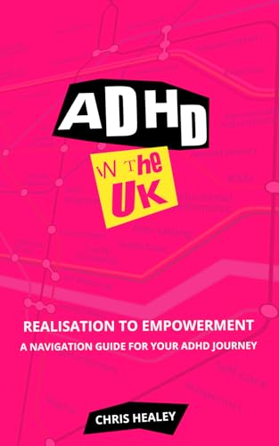 ADHD in the UK: Realisation to Empowerment - A Navigation Guide for Your ADHD Journey