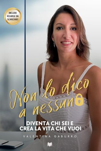 Non lo dico a nessuno.: Diventa chi sei e crea la vita che vuoi.