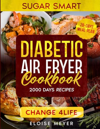 Diabetic Air Fryer Cookbook: Mastering Diabetes-Friendly Cooking with Your Air Fryer with Easy and Delicious Recipes and a 28-Day Meal Plan for Balanced Living
